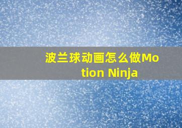 波兰球动画怎么做Motion Ninja